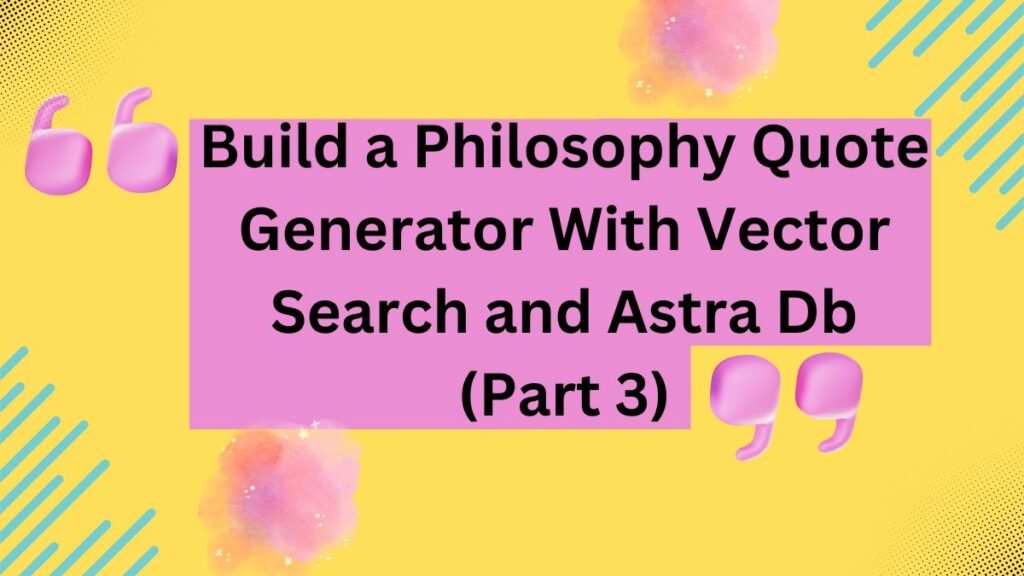 Build a Philosophy Quote Generator With Vector Search and Astra Db (Part 3)